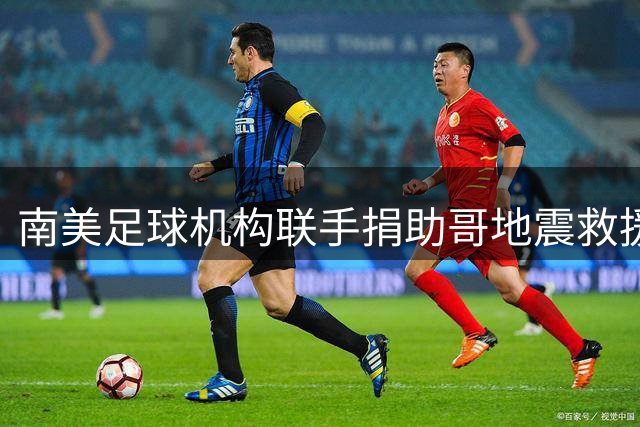 南美足球机构联手捐助哥地震救援 总额达百万美元