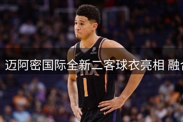 迈阿密国际全新二客球衣亮相 融合城市特色与建筑美学