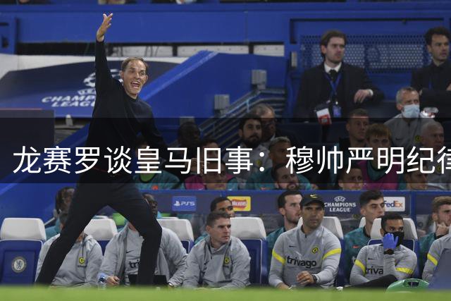 龙赛罗谈皇马旧事：穆帅严明纪律扭转球队松散风气